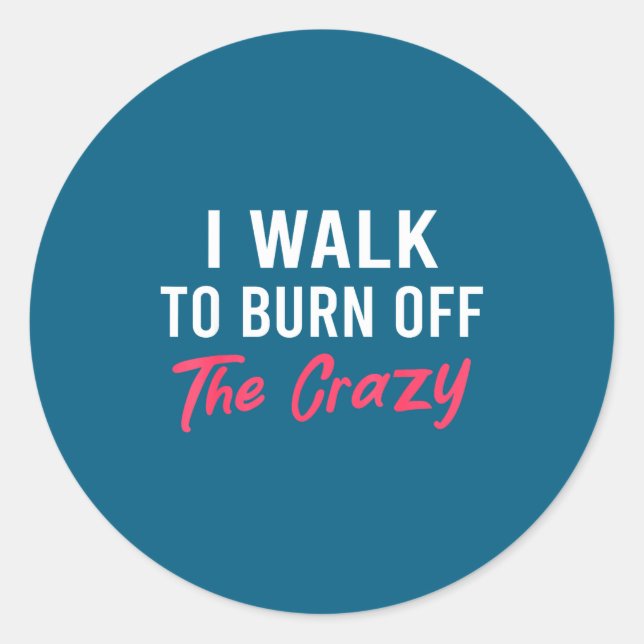I Walk To Burn Off The Crazy Funny Walking Quote  Classic Round Sticker (Front)
