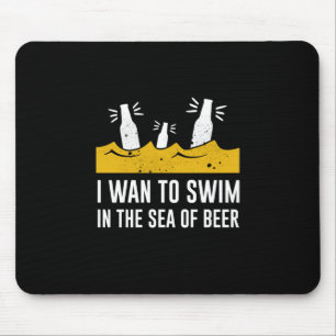 I Wan To Swim In The Sea Of Beer Mouse Mat