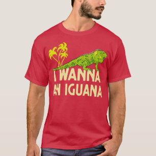 I Wanna An Iguana Reptile Lover Lizard  T-Shirt