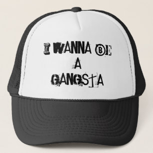 I WANNA BE A GANGSTA TRUCKER HAT