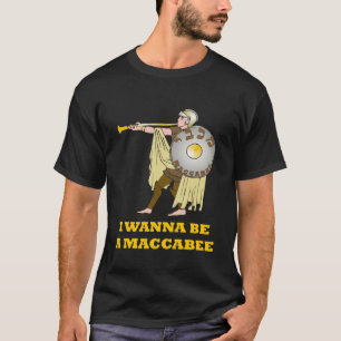 I WANNA BE A MACCABEE HANUKKAH T SHIRT