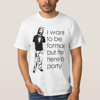 I Wanna Be Formal, But I'm Here to Party. T-Shirt