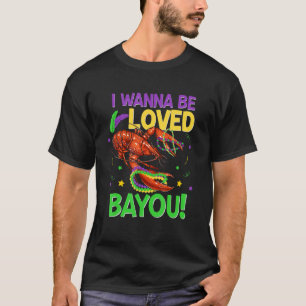 I Wanna Be Loved Bayou Crawfish Mardi Gras Carniv T-Shirt