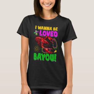 I Wanna Be Loved Bayou Crawfish Mardi Gras Party T-Shirt