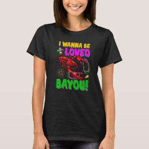 I Wanna Be Loved Bayou Crawfish Mardi Gras Party T-Shirt