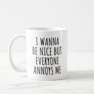 I Wanna Be Nice But Everyone Annoys Me Funny Coffee Mug