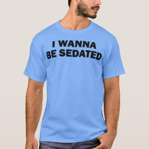 I Wanna Be Sedated black T-Shirt
