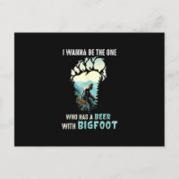 I Wanna Be The One Who Has A Beer With Bigfoot
