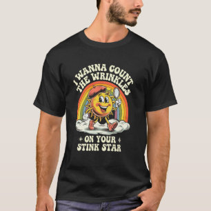 I Wanna Count The Wrinkles On Your Stink Star, Fun T-Shirt