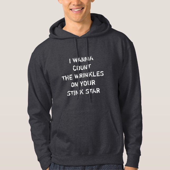 I wanna count the wrinkles on your stink star  hoodie (Front)
