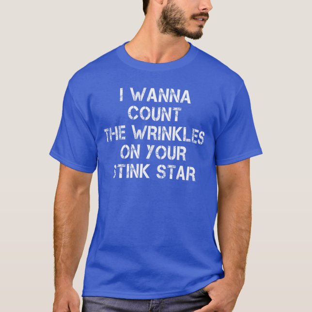 I Wanna Counthe Wrinkles On Your Stink Star girl T-Shirt (Front)