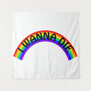 I Wanna Die - Rainbow Tapestry