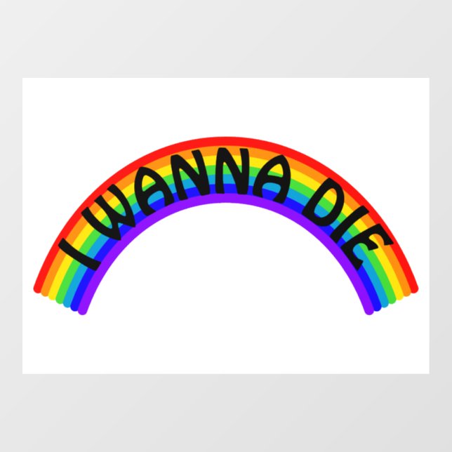 I Wanna Die - Rainbow Window Cling (Sheet)