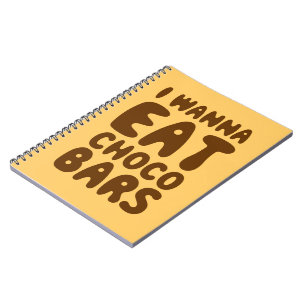 I Wanna Eat Choco Bars Notebook