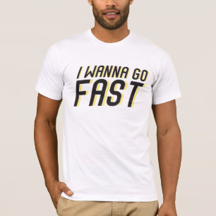 I Wanna Go Fast T-Shirt