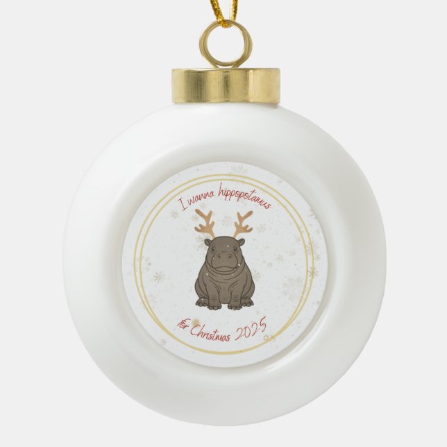 I Wanna Hippopotamus Reindeer for Christmas 2025  Ceramic Ball Christmas Ornament (Front)