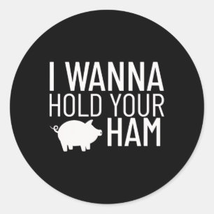 I Wanna Hold Your Ham Classic Round Sticker