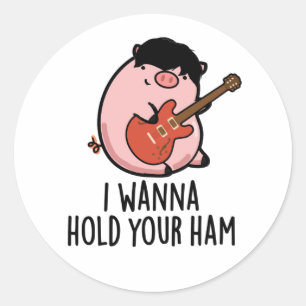I Wanna Hold Your Ham Funny Pig Pun Classic Round Sticker