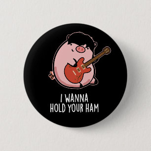 I Wanna Hold Your Ham Funny Pig Pun Dark BG 6 Cm Round Badge