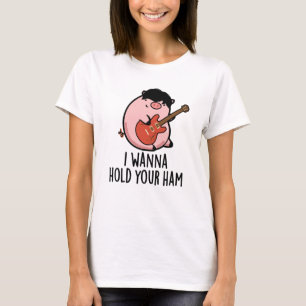 I Wanna Hold Your Ham Funny Pig Pun T-Shirt