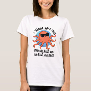 I Wanna Hold Your Hand Hand Funny Octopus Pun  T-Shirt