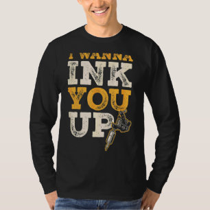 I Wanna Ink You Up  Tattoo Artist 1 T-Shirt
