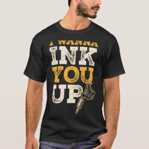 I Wanna Ink You Up Tattoo Artist 1 T-Shirt