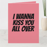 I WANNA KISS YOU ALL OVER GREETING CARD
