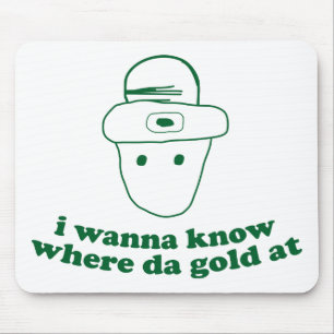 i wanna know where da gold at mouse mat