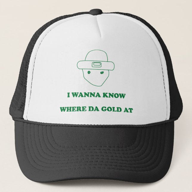 I Wanna Know Where Da Gold At Trucker Hat (Front)