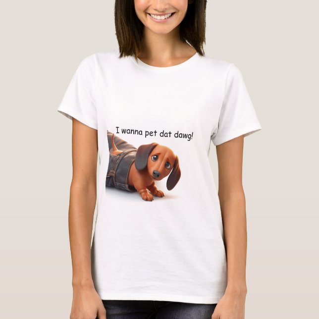 I Wanna Pet That Dog T-Shirt (Front)