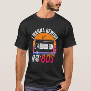 I Wanna Rewind Back to the 80's Retro Nostalgia Vi T-Shirt