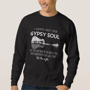 I Wanna Rock Your Gypsy Soul Into The Mystic Lake Sweatshirt