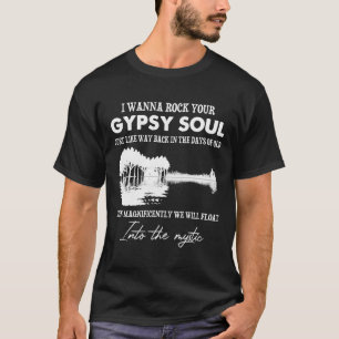 I Wanna Rock Your Gypsy Soul Into The Mystic T-Shirt