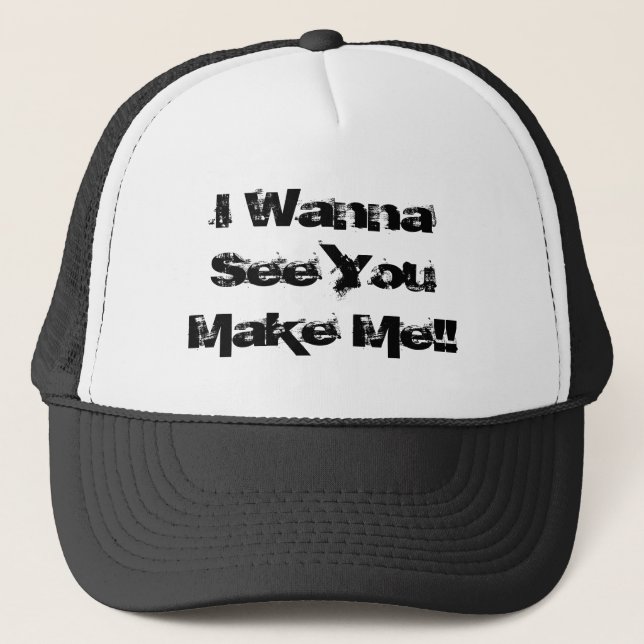 I Wanna See You Make Me!! Trucker Hat (Front)