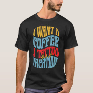 I Want A Coffee A Tattoo And A Vacation Retro Sum T-Shirt