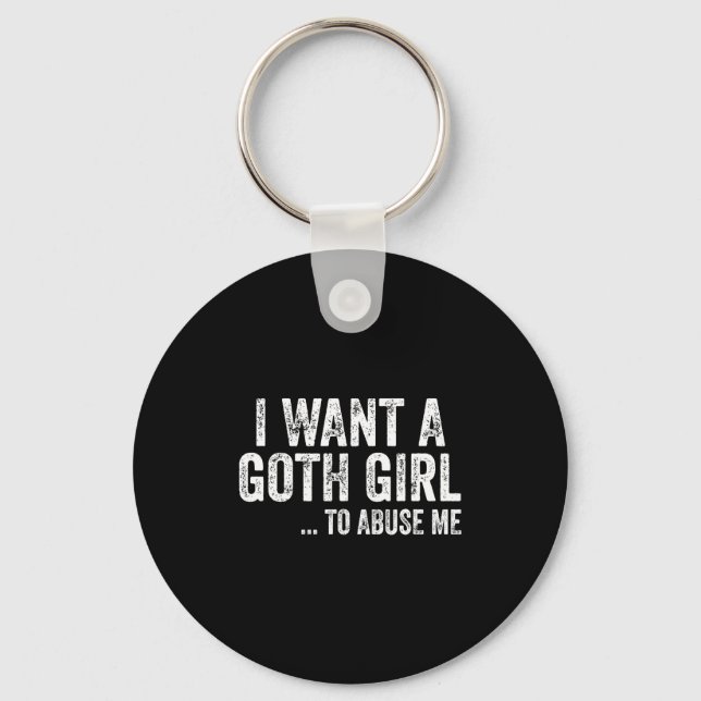 I Want A Goth Girl To Me Funny Quote  Key Ring (Front)