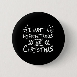 I Want a Hippopotamus for Christmas Day 6 Cm Round Badge