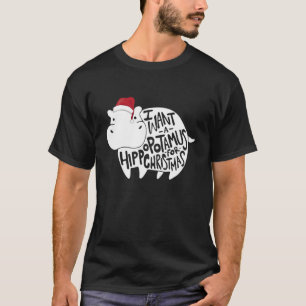 I Want A Hippopotamus For Christmas Quote T-Shirt