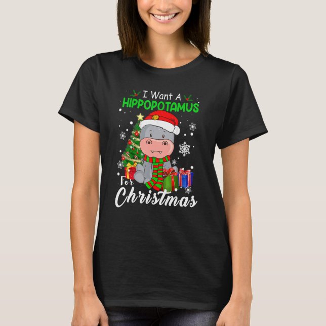 I Want A Hippopotamus For Christmas Xmas Hippo For T-Shirt (Front)