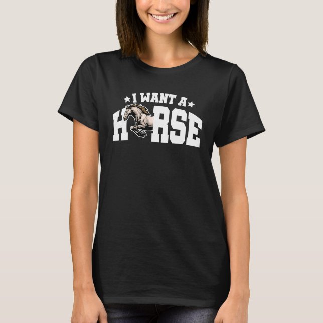 I Want A Horse Horse Rider Equestrian Horse Lover  T-Shirt (Front)