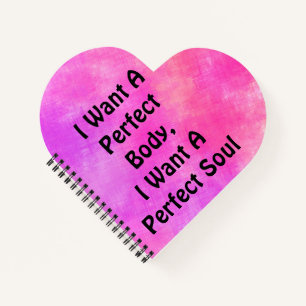 I Want A Perfect Body, I Want A Perfect Soul Notebook