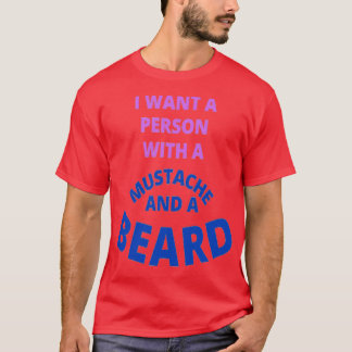 I Want A Person With A Moustache And A Beard T-Shirt