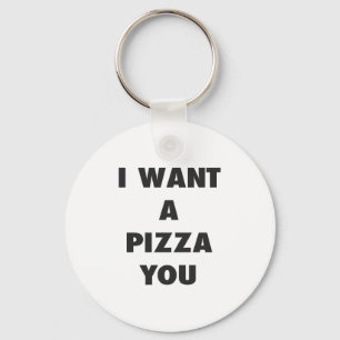 I Want a Pizza You Funny Girls Pun Quote Print Key Ring