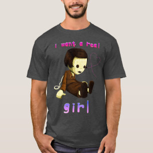 I WANT A REAL GIRL T-Shirt