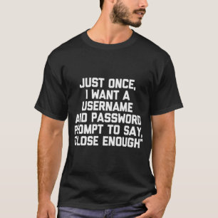 I Want A Username Password Prompt To Say Close Eno T-Shirt