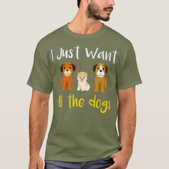 I Want All The Dogs Rescue Dog Gift T-Shirt (Front)