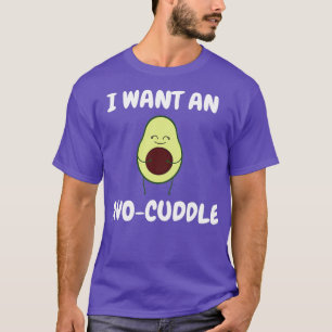 I want an avo cuddle Cute avocado lover quotes T-Shirt
