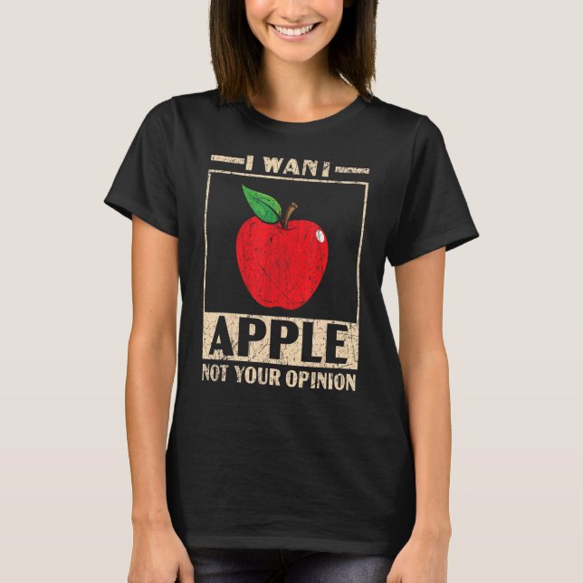 I Want Apple Not Your Opinion Fruit  Apple Picking T-Shirt (Front)