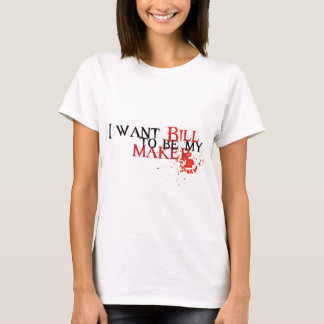 I want Bill to be my maker T-Shirt